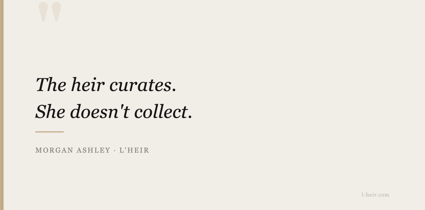 Pull quote graphic on cream background: "The heir curates. She doesn't collect." &mdash; Morgan Ashley, L'HEIR